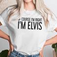 Of Course Im Right Im Elvis Name Funny Christmas Gift Idea Women T-Shirt Gifts for Women