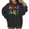 Make Art Painter Artist Teacher Artsy Gift Men Women Kids Women Hoodie