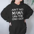 Aint No Mama Like The One I Got Women Hoodie Gifts for Her