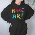 Make Art Painter Artist Teacher Artsy Gift Men Women Kids Women Hoodie Gifts for Her