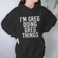 Im Greg Doing Greg Things Cute Gift Funny Christmas Gift Idea Women Hoodie Gifts for Her