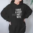 I Have A Very Hot Psychotic Wife Funny Women Hoodie Gifts for Her