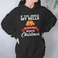 If You Jingle My Bells I Will Give You A White Christmas Women Hoodie Gifts for Her