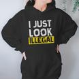 I Just Look Illegal Funny Anti-Trump - Men WomenShirt Women Hoodie Gifts for Her