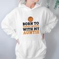 Born To Shoot Hoops With My Auntie Women Hoodie Gifts for Her