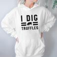 I Dig Truffles Funny Pig Mushroom Hunter Gift Women Hoodie Gifts for Her