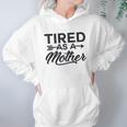 Funny Mom Tired As A Mother Mom Women Hoodie Gifts for Her