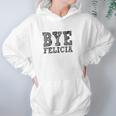 Funny Saying Bye Felicia For Men And Women Women Hoodie Gifts for Her