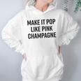 Make It Pop Like Pink Champagne Funny Wine Lover Champs Women Hoodie Gifts for Her