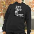 Dont Touch Me Peasant Sarcastic Funny King Or Queen Women Hoodie Gifts for Women