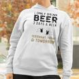 I Only Drink Beer 3 Days A Week Awesome 2022 Gift Women Hoodie Gifts for Women