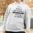 A Man Is Incomplete Until He Marries A Michigan Wife After That Awesome 2022 Gift Women Hoodie Gifts for Women