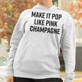 Make It Pop Like Pink Champagne Funny Wine Lover Champs Women Hoodie Gifts for Women