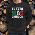 El Tata Mas Chingon Funny Mexican Flag Gift Men Sweatshirt