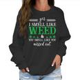 420 Yes I Smell Like Weed You Smell Like You Missed Out Women Sweatshirt