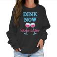 Dink Now Wine Later Pickle Ball Player Women Sweatshirt