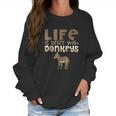 Donkey Show | Life Is Better With Donkeys Women Sweatshirt