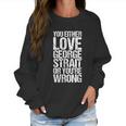 You Either George Love Strait Or You Wrong V2 Men Women T-Shirt Graphic Print Casual Unisex Tee Women Sweatshirt