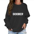 Goober T-Shirt Funny Saying Sarcastic Novelty Humor Cute Tee Women Sweatshirt