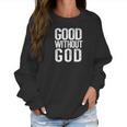 Good Without God Funny Atheism Meme Godless Atheist Women Sweatshirt