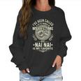 Ive Been Called Lots Of Names But Nai Nais My Favorite Gift Women Sweatshirt