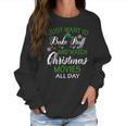 I Just Want To Bake Stuff And Watch Christmas Movies All Day Women Sweatshirt