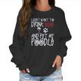 I Just Want To Drink Wine And Pet My Poodle Dog Creative 2022 Gift Women Sweatshirt