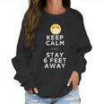 Keep Calm And Stay 6 Feet Away Funny Sarcastic Joke Social Distancing Women Sweatshirt