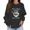 Made Pho Each Other Partner Pho Bowl Pun Vietnam Women Sweatshirt