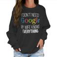 I Do Not Need Google My Wife Knows Everything Women Sweatshirt