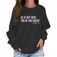 He Is Not Here For He Has Risen Matthew 286 Jesus Women Sweatshirt