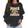 Nugs Not Drugs Funny Chicken Nugget Women Sweatshirt