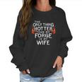 The Only Thing Hotter Than My Forge Is My Wife Women Sweatshirt