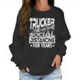 Trucker I Have Been Social Distancing For Years Women Sweatshirt