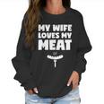 My Wife Loves My Meat Bbq Grilling Lover Wife Husband Funny Women Sweatshirt