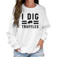 I Dig Truffles Funny Pig Mushroom Hunter Gift Women Sweatshirt