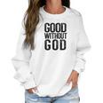 Good Without God Godless Atheist Funny Atheism Meme Women Sweatshirt