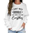 Mens I Dont Need Google My Wife Knows Everything Women Sweatshirt