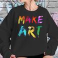 Make Art Painter Artist Teacher Artsy Gift Men Women Kids Women Sweatshirt Gifts for Her