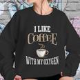 I Like Coffee With My Oxygen Coffee Quote For Coffee Lovers Women Sweatshirt Gifts for Her