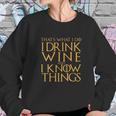 Game Of The Thrones Thats What I Do I Drink Wine And I Know Things Women Sweatshirt Gifts for Her