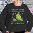 Grinch Touch My Coffee I Will Slap You So Hard Women Sweatshirt Gifts for Her