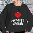 I Love My Wifes Vagina Humor Husband Gift Women Sweatshirt Gifts for Her