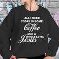 All I Need Today Is Coffee And A Lotta Jesus Women Sweatshirt Gifts for Her