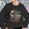 Not Fragile Like A Flower But A Bomb Ruth Bader Women Sweatshirt Gifts for Her