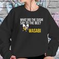 What Did The Sushi Say To The Bee Wasabi Funny Pun Women Sweatshirt Gifts for Her