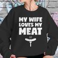 My Wife Loves My Meat Bbq Grilling Lover Wife Husband Funny Women Sweatshirt Gifts for Her