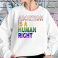 Abortion Is A Human Right Gay Pride Rainbow Flag Pride Women Sweatshirt Gifts for Her