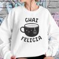 Chai Felicia Funny Coffee Women Sweatshirt Gifts for Her