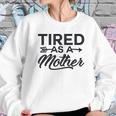 Funny Mom Tired As A Mother Mom Women Sweatshirt Gifts for Her